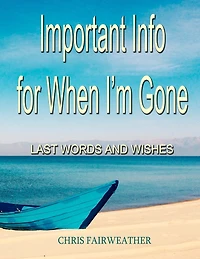 Important Info For When I'm Gone: Last Words And Wishes