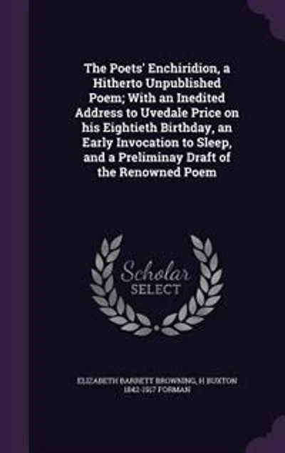 the Poets' Enchiridion, a Hitherto Unpublished Poem; With an Inedited Address to Uvedale Price on His Eightieth Birthday, Early Invocation Sleep, and Preliminay Draft of Renowned Poem