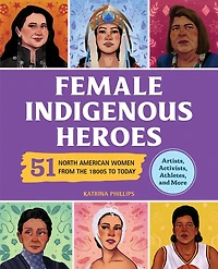 Female Indigenous Heroes: 51 North American Women from the 1800s to Today