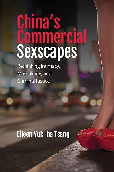 China's Commercial Sexscapes: Rethinking Intimacy, Masculinity, And Criminal Justice