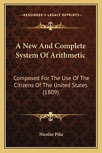 A New And Complete System Of Arithmetic: Composed For The Use Of The Citizens Of The United States (1809)