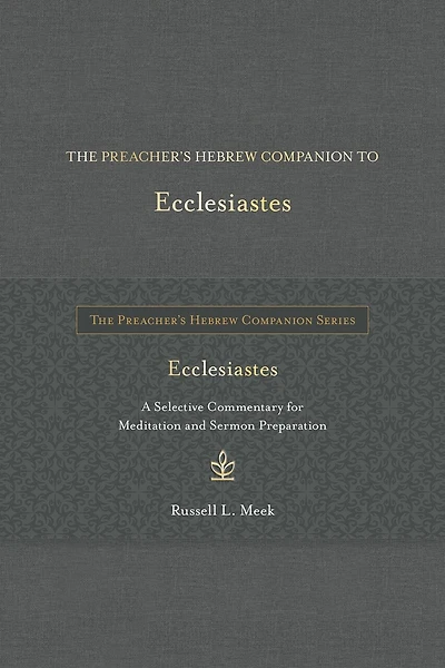 The Preacher's Hebrew Companion to Ecclesiastes: A Selective Commentary for Meditation and Sermon Preparation