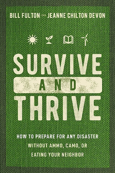 Survive and Thrive: How to Prepare for Any Disaster Without Ammo, Camo