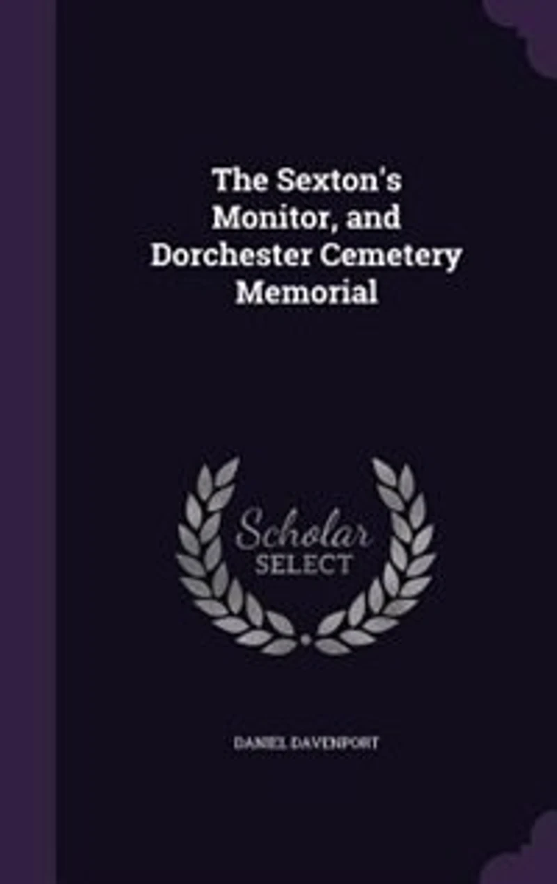 The Sexton's Monitor, and Dorchester Cemetery Memorial (Classic Reprint)