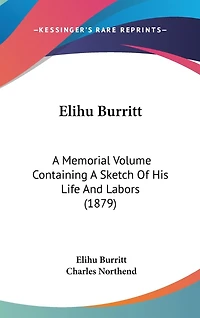 Elihu Burritt: A Memorial Volume Containing A Sketch Of His Life And Labors (1879)