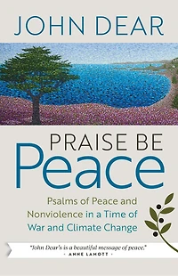 Praise Be Peace: Psalms of Peace and Nonviolence in a Time of War and Climate Change