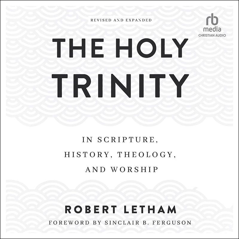The Holy Trinity: Scripture, History, Theology, and Worship