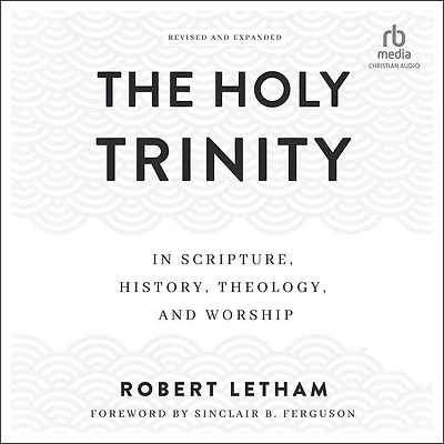 The Holy Trinity: Scripture, History, Theology, and Worship