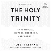 The Holy Trinity: Scripture, History, Theology, and Worship