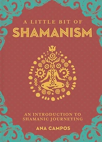 A Little Bit Of Shamanism: An Introduction To Shamanic Journeying