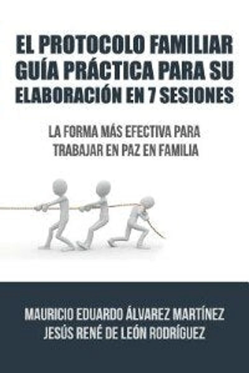 El Protocolo Familiar guía práctica para su elaboración en 7 sesiones: La forma más efectiva trabajar paz familia