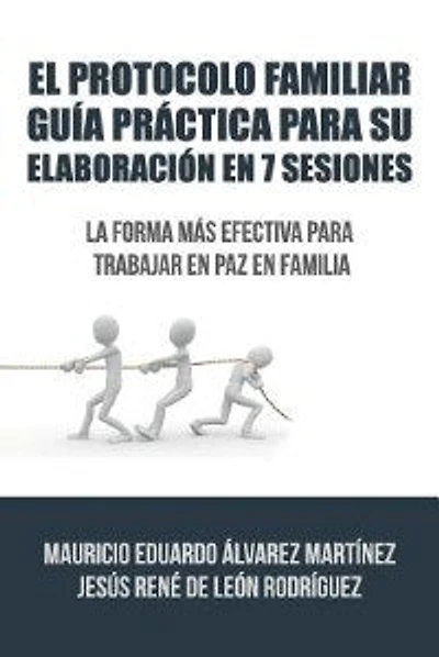 El Protocolo Familiar guía práctica para su elaboración en 7 sesiones: La forma más efectiva trabajar paz familia