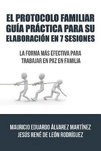 El Protocolo Familiar guía práctica para su elaboración en 7 sesiones: La forma más efectiva trabajar paz familia