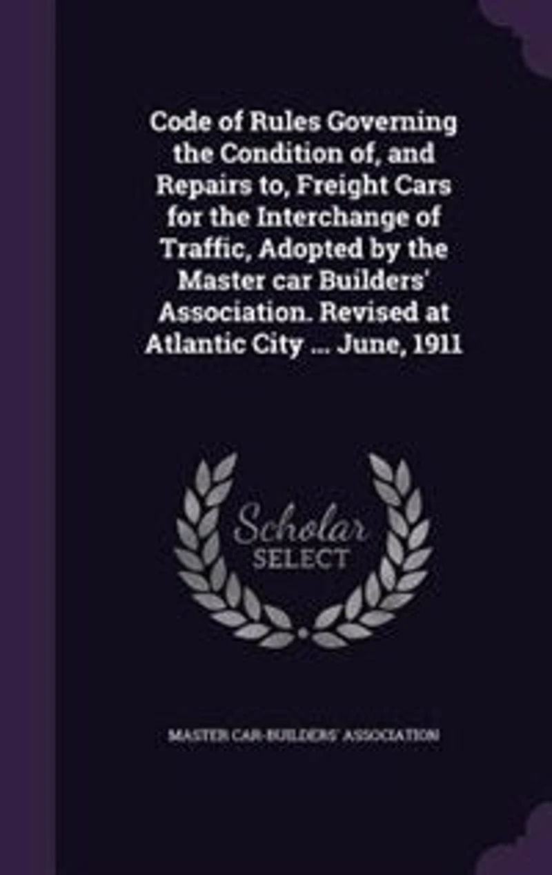 Code of Rules Governing the Condition Of, and Repairs To, Freight Cars for Interchange Traffic: Adopted by Master Car Builders' Association; Revised at Atlantic City, N. J., June, 1911 (Class