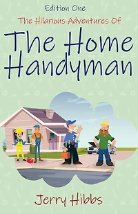The Hilarious Adventures of the Home Handyman (Edition One)