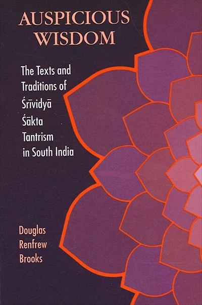Auspicious Wisdom: The Texts and Traditions of ?rividy? ??kta Tantrism in South India