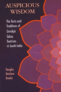 Auspicious Wisdom: The Texts and Traditions of ?rividy? ??kta Tantrism in South India