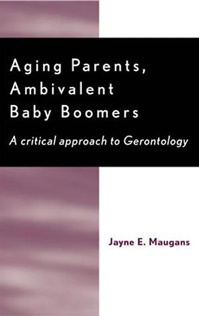 Aging Parents, Ambivalent Baby Boomers: A Critical Approach to Gerontology