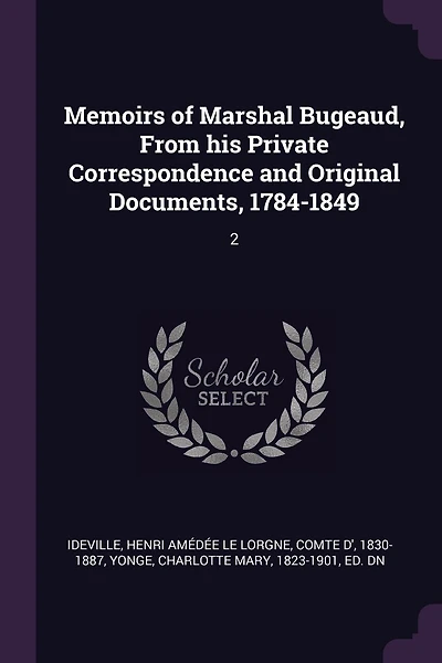 Memoirs of Marshal Bugeaud, From his Private Correspondence and Original Documents, 1784-1849: 2
