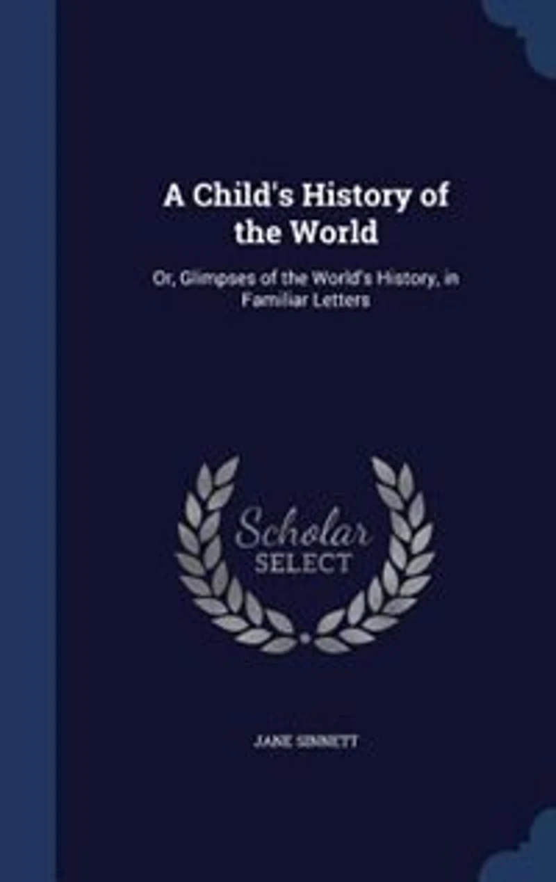 A Child's History of the World: Or, Glimpses World's History, Familiar Letters