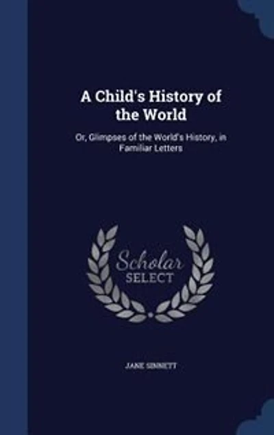 A Child's History of the World: Or, Glimpses World's History, Familiar Letters