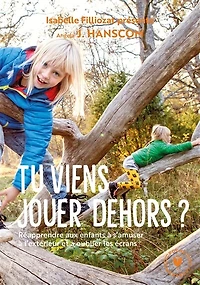 Tu viens jouer dehors ? : réapprendre aux enfants à s'amuser à l'extérieur et à oublier les écrans: réapprendre aux enfants à s'amuser à l'extérieur et à oublier les écrans