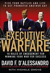 Executive Warfare: 10 Rules of Engagement for Winning Your War for Success: 10 Rules of Engagement for Winning Your War for Success: Pick Your Battles and Live to Get Promoted Another Day