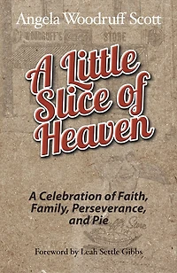 A Little Slice Of Heaven: Celebration Faith, Family, Perseverance, And Pie
