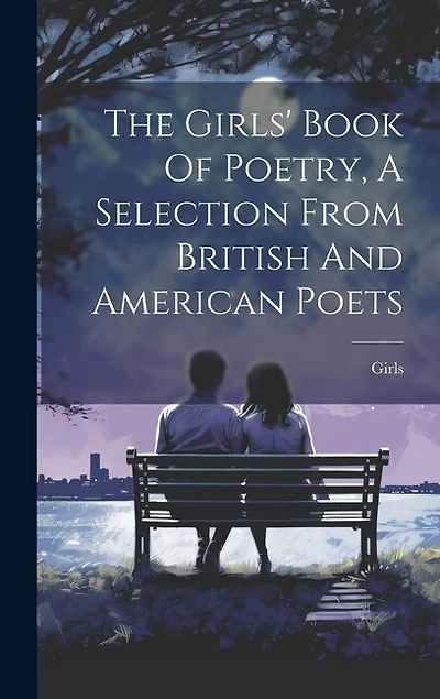 The Girls' Book Of Poetry, A Selection From British And American Poets