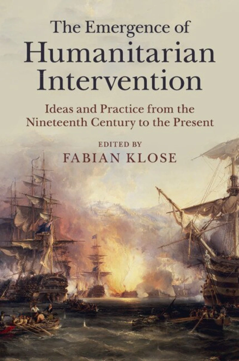 the Emergence of Humanitarian Intervention: Ideas and Practice from Nineteenth Century to Present