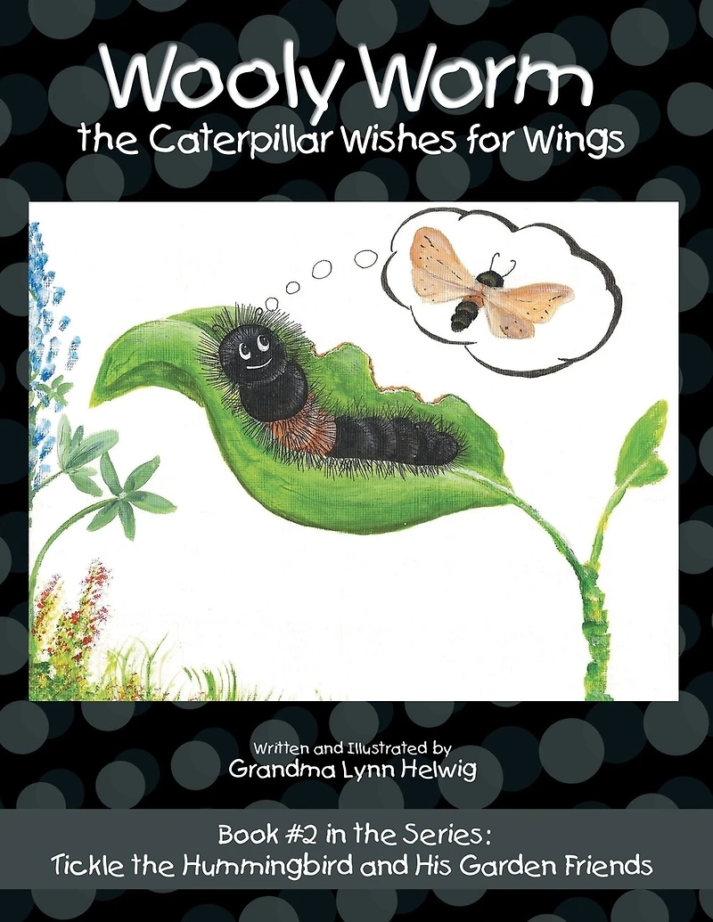 Wooly Worm the Caterpillar Wishes for Wings: Book #2 Series: Tickle Hummingbird and His Garden Friends