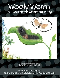 Wooly Worm the Caterpillar Wishes for Wings: Book #2 Series: Tickle Hummingbird and His Garden Friends