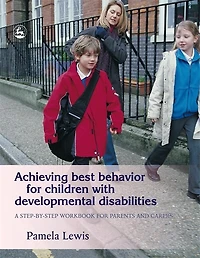 Achieving Best Behavior for Children with Developmental Disabilities: A Step-By-Step Workbook Parents and Carers