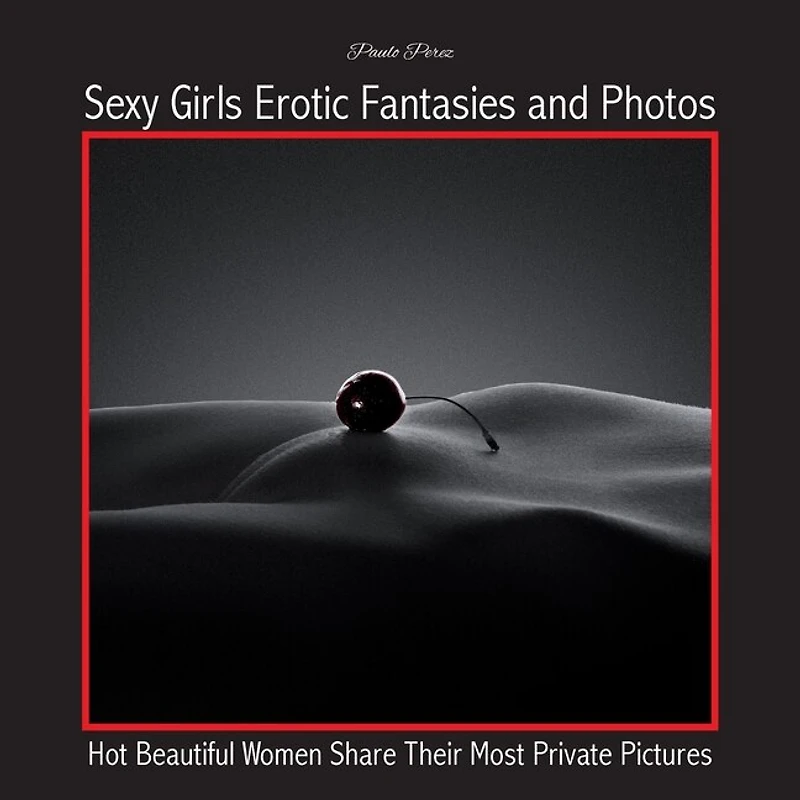 Sexy Girls Erotic Fantasies And Photos: Hot Beautiful Women Share Their Most Private Pictures