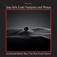 Sexy Girls Erotic Fantasies And Photos: Hot Beautiful Women Share Their Most Private Pictures