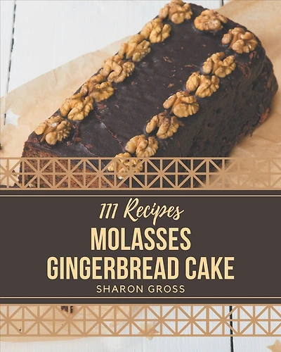 111 Molasses Gingerbread Cake Recipes: Let's Get Started with The Best Molasses Gingerbread Cake Cookbook!