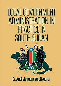 Local Government Administration in Practice in South Sudan