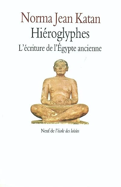 Hiéroglyphes : l'écriture de l'Egypte ancienne: l'écriture de l'Egypte ancienne