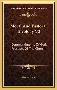 Moral And Pastoral Theology V2: Commandments Of God, Precepts Of The Church