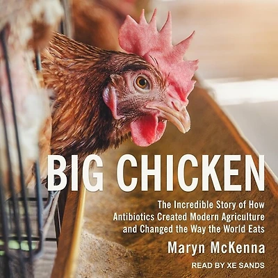 Big Chicken Lib/E: the Incredible Story of How Antibiotics Created Modern Agriculture and Changed Way World Eats