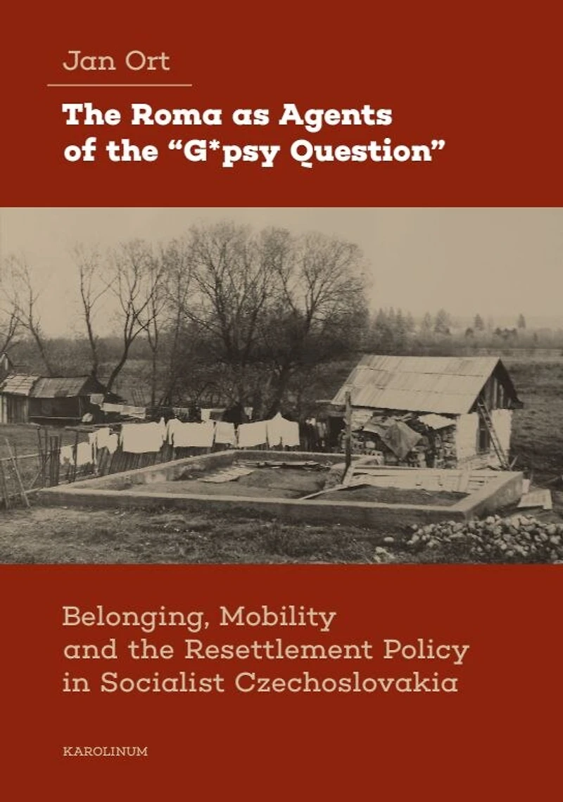 The Roma as Agents of the “G*psy Question”: Belonging, Mobility, and Resettlement Policy in Socialist Czechoslovakia in the 1960s