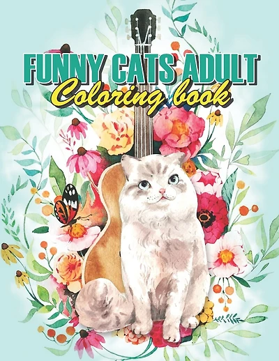 Funny Cats Adult Coloring book: Cat Coloring Books For Adults Funny, A Funny And Irreverent Coloring Book For Cat Lovers (For All Ages)