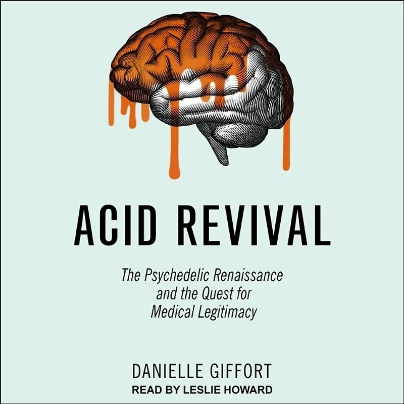 Acid Revival Lib/E: the Psychedelic Renaissance and Quest for Medical Legitimacy