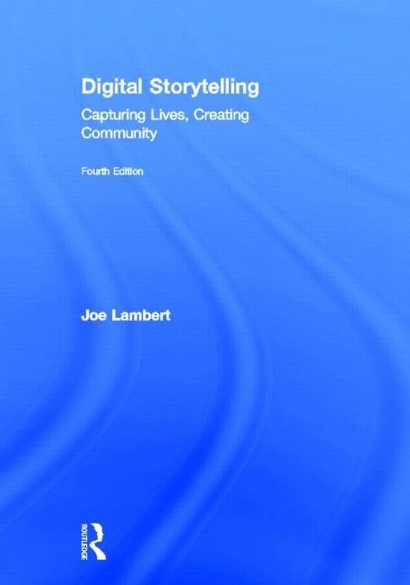 Digital Storytelling: Capturing Lives, Creating Community