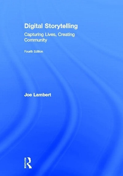 Digital Storytelling: Capturing Lives, Creating Community