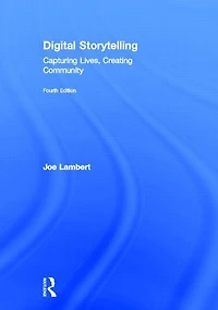 Digital Storytelling: Capturing Lives, Creating Community
