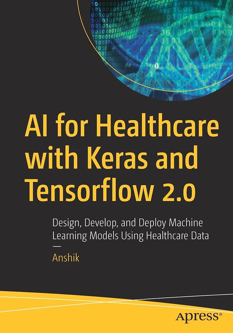 AI for Healthcare with Keras and Tensorflow 2.0: Design, Develop, Deploy Machine Learning Models Using Da: Data