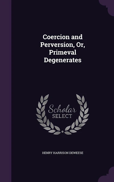 Coercion and Perversion, Or, Primeval Degenerates