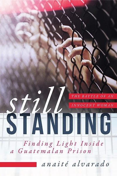 Still Standing: Finding Light Inside A Guatemalan Prison, The Battle Of An Innocent Woman
