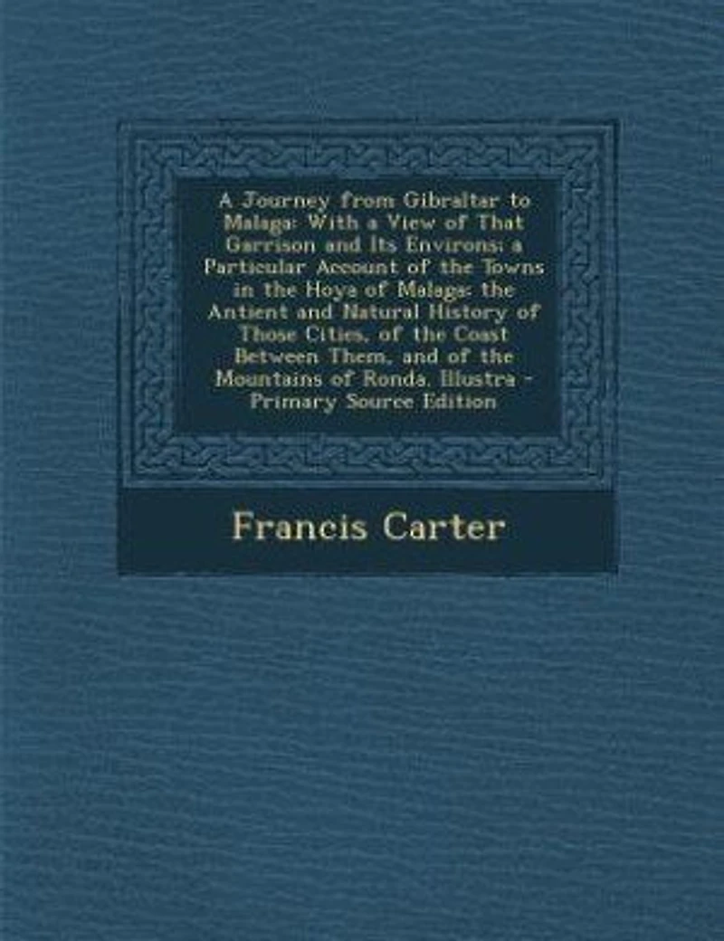 a Journey From Gibraltar to Malaga: With View of That Garrison and Its Environs; Particular Account the Towns Hoya Mal